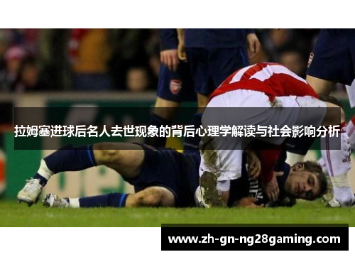 拉姆塞进球后名人去世现象的背后心理学解读与社会影响分析