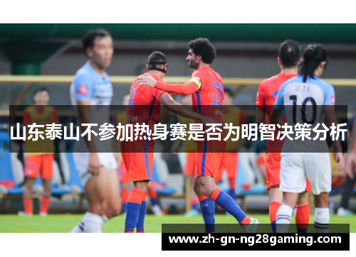 山东泰山不参加热身赛是否为明智决策分析