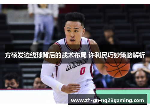 方硕发边线球背后的战术布局 许利民巧妙策略解析