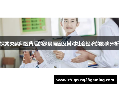 探索欠薪问题背后的深层原因及其对社会经济的影响分析