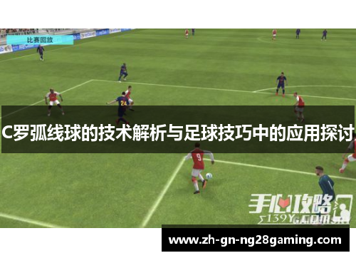 C罗弧线球的技术解析与足球技巧中的应用探讨