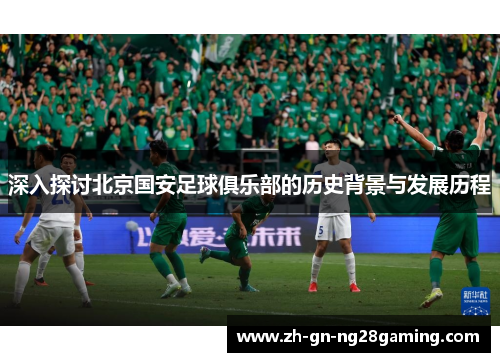 深入探讨北京国安足球俱乐部的历史背景与发展历程