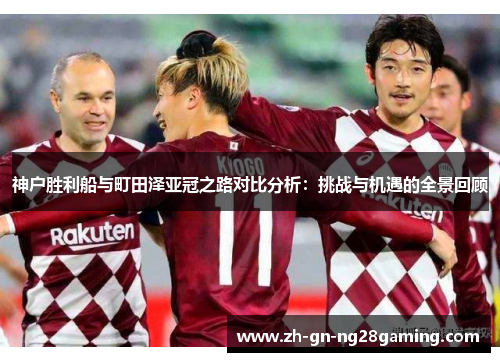神户胜利船与町田泽亚冠之路对比分析：挑战与机遇的全景回顾