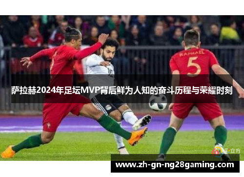 萨拉赫2024年足坛MVP背后鲜为人知的奋斗历程与荣耀时刻