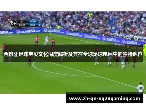 西班牙足球宝贝文化深度解析及其在全球足球氛围中的独特地位