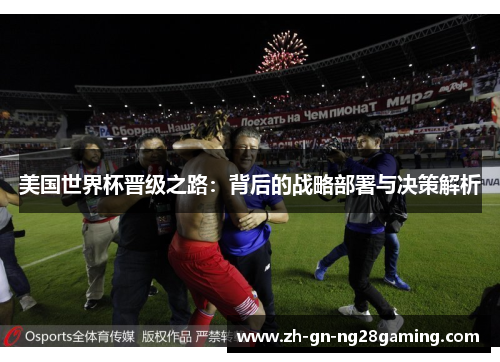 美国世界杯晋级之路：背后的战略部署与决策解析