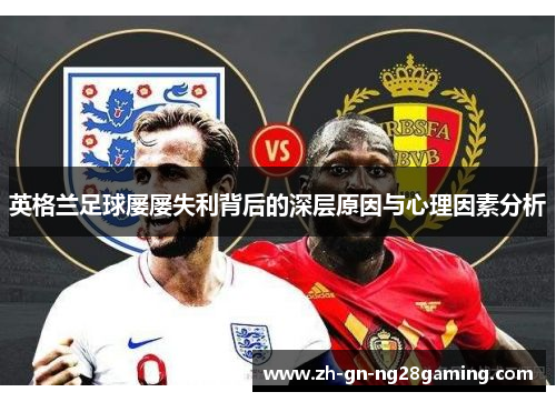 英格兰足球屡屡失利背后的深层原因与心理因素分析