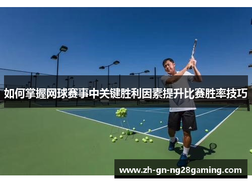 如何掌握网球赛事中关键胜利因素提升比赛胜率技巧