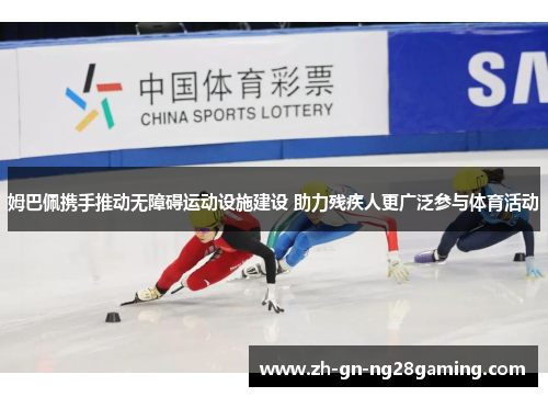 姆巴佩携手推动无障碍运动设施建设 助力残疾人更广泛参与体育活动