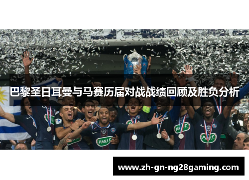 巴黎圣日耳曼与马赛历届对战战绩回顾及胜负分析