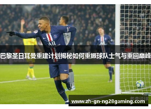 巴黎圣日耳曼重建计划揭秘如何重振球队士气与重回巅峰