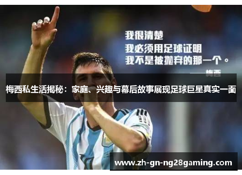 梅西私生活揭秘:家庭、兴趣与幕后故事展现足球巨星真实一面 梅西私生活揭秘:家庭、兴趣与幕后故事展现足球巨星真实一面