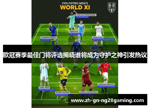 欧冠赛季最佳门将评选揭晓谁将成为守护之神引发热议