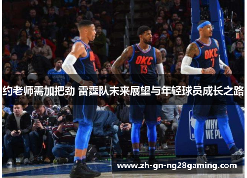 约老师需加把劲 雷霆队未来展望与年轻球员成长之路 约老师需加把劲 雷霆队未来展望与年轻球员成长之路
