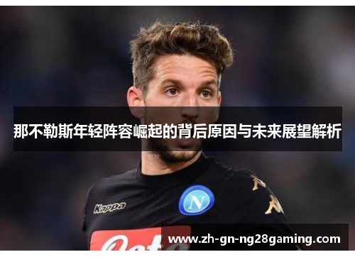 那不勒斯年轻阵容崛起的背后原因与未来展望解析