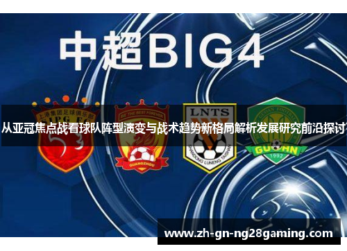 从亚冠焦点战看球队阵型演变与战术趋势新格局解析发展研究前沿探讨